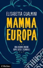 Mamma Europa: Una nuova Unione dopo crisi e scandali. E-book. Formato EPUB ebook