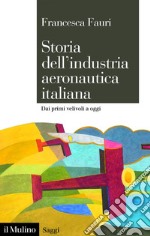 Storia dell&#8217;industria aeronautica italiana: Dai primi velivoli a oggi. E-book. Formato EPUB