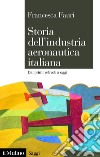 Storia dell’industria aeronautica italiana: Dai primi velivoli a oggi. E-book. Formato EPUB ebook di Francesca Fauri