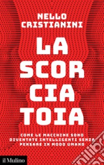 La scorciatoia: Come le macchine sono diventate intelligenti senza pensare in modo umano. E-book. Formato EPUB ebook di Nello Cristianini