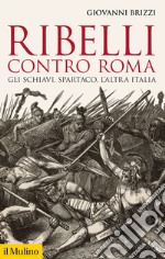 Ribelli contro Roma: Gli schiavi, Spartaco, l'altra Italia. E-book. Formato EPUB ebook