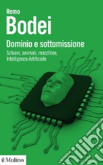 Dominio e sottomissione: Schiavi, animali, macchine, Intelligenza Artificiale. E-book. Formato EPUB ebook