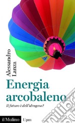 Energia arcobaleno: Il futuro è dell&#8217;idrogeno?. E-book. Formato EPUB ebook