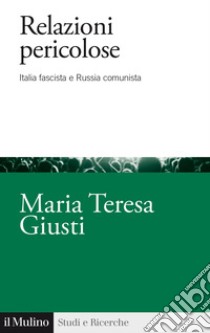 Relazioni pericolose: Italia fascista e Russia comunista. E-book. Formato EPUB ebook di Maria Teresa Giusti