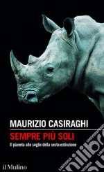 Sempre più soli: Il pianeta alle soglie della sesta estinzione. E-book. Formato EPUB ebook