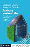 Abitare sostenibile: Come affrontare l'emergenza energetica e ambientale. E-book. Formato EPUB ebook di Annalisa Galante