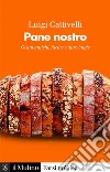 Pane nostro: Grani antichi, farine e altre bugie. E-book. Formato EPUB ebook