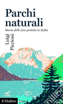 Parchi naturali: Storia delle aree protette in Italia. E-book. Formato EPUB ebook di Luigi Piccioni