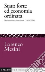 Stato forte ed economia ordinata: Storia dell'ordoliberalismo (1929-1950). E-book. Formato EPUB