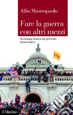 Fare la guerra con altri mezzi: Sociologia storica del governo democratico. E-book. Formato EPUB ebook