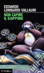 Non capire il Giappone: Frammenti di vita, natura e cultura nel più straniero dei paesi. E-book. Formato EPUB ebook