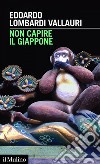 Non capire il Giappone: Frammenti di vita, natura e cultura nel più straniero dei paesi. E-book. Formato EPUB ebook di Edoardo Lombardi Vallauri