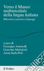 Verso il museo multimediale della lingua italiana: Riflessioni, esperienze, linguaggi. E-book. Formato EPUB ebook