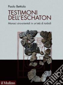 Testimoni dell'eschaton: Monaci siro-orientali in un'età di torbidi. E-book. Formato EPUB ebook di Paolo Bettiolo