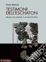 Testimoni dell'eschaton: Monaci siro-orientali in un'età di torbidi. E-book. Formato EPUB ebook