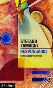Responsabili: Come civilizzare il mercato. E-book. Formato PDF ebook di Stefano Zamagni