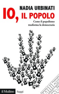 Io, il popolo: Come il populismo trasforma la democrazia. E-book. Formato PDF ebook di Nadia Urbinati