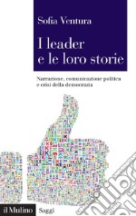 I leader e le loro storie: Narrazione, comunicazione politica e crisi della democrazia. E-book. Formato PDF ebook