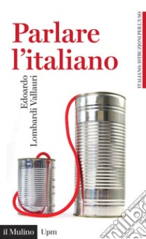 Parlare l'italiano: Come usare meglio la nostra lingua. E-book. Formato PDF ebook di Edoardo Lombardi Vallauri