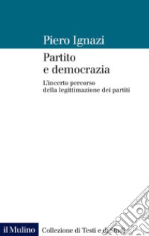 Partito e democrazia: L'incerto percorso della legittimazione dei partiti. E-book. Formato PDF ebook di Piero Ignazi