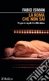 La Roma che non sai: Viaggio nei segreti della Città eterna. E-book. Formato EPUB ebook di Fabio Isman