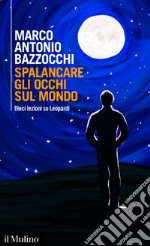 Spalancare gli occhi sul mondo: Dieci lezioni su Leopardi. E-book. Formato EPUB ebook