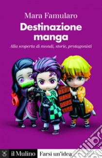 Destinazione manga: Alla scoperta di mondi, storie, protagonisti. E-book. Formato EPUB ebook di Mara Famularo