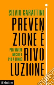 Prevenzione è rivoluzione: Per vivere meglio e più a lungo. E-book. Formato EPUB ebook di Silvio Garattini