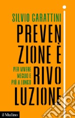 Prevenzione è rivoluzione: Per vivere meglio e più a lungo. E-book. Formato EPUB ebook