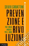 Prevenzione è rivoluzione: Per vivere meglio e più a lungo. E-book. Formato EPUB ebook di Silvio Garattini