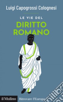 Le vie del diritto romano. E-book. Formato EPUB ebook di Luigi Capogrossi Colognesi