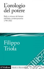 L'orologio del potere: Stato e misura del tempo nell&#8217;Italia contemporanea 1749-1922. E-book. Formato EPUB ebook