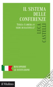 Il sistema delle Conferenze: Terza Camera o sede di ratifica?. E-book. Formato EPUB ebook di Luca Castelli