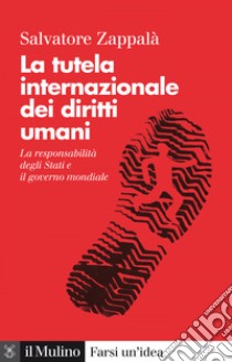 La tutela internazionale dei diritti umani: La responsabilità degli Stati e il governo mondiale. E-book. Formato EPUB ebook di Salvatore Zappalà