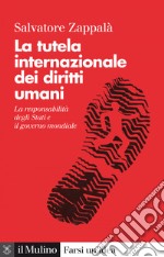 La tutela internazionale dei diritti umani: La responsabilità degli Stati e il governo mondiale. E-book. Formato EPUB ebook