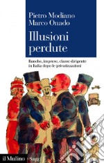 Illusioni perdute: Banche, imprese, classe dirigente in Italia dopo le privatizzazioni. E-book. Formato EPUB