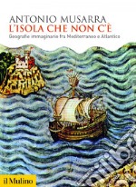 L'isola che non c'è: Geografie immaginarie fra Mediterraneo e Atlantico. E-book. Formato EPUB ebook