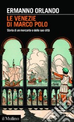 Le Venezie di Marco Polo: Storia di un mercante e delle sue città. E-book. Formato EPUB ebook