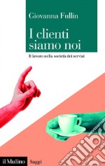 I clienti siamo noi: Il lavoro nella società dei servizi. E-book. Formato EPUB ebook