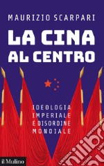 La Cina al centro: Ideologia imperiale e disordine mondiale. E-book. Formato EPUB ebook