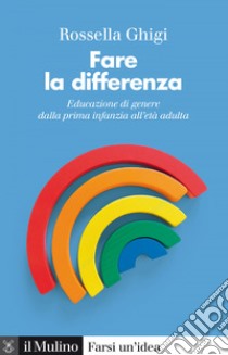 Fare la differenza: Educazione di genere dalla prima infanzia all'età adulta. E-book. Formato EPUB ebook di Rossella Ghigi