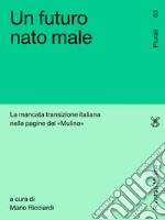 Un futuro nato male: La mancata transizione italiana nelle pagine del 'Mulino'. E-book. Formato EPUB ebook