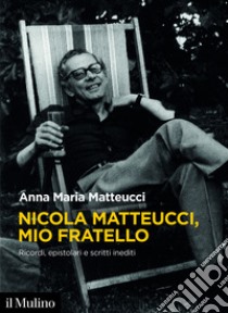 Nicola Matteucci, mio fratello: Ricordi, epistolari e scritti inediti. E-book. Formato EPUB ebook di Anna Maria Matteucci