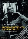 Nicola Matteucci, mio fratello: Ricordi, epistolari e scritti inediti. E-book. Formato EPUB ebook