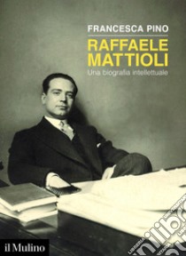 Raffaele Mattioli: Una biografia intellettuale. E-book. Formato EPUB ebook di Francesca Pino