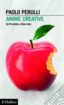 Anime creative: Da Prometeo a Steve Jobs. E-book. Formato EPUB ebook di Paolo Perulli