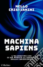 Machina sapiens: L'algoritmo che ci ha rubato il segreto della conoscenza. E-book. Formato EPUB