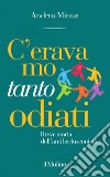 C' eravamo tanto odiati: Breve storia dell'antiberlusconismo. E-book. Formato EPUB ebook di Andrea Minuz