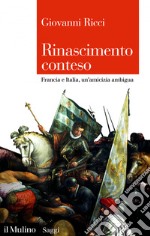 Rinascimento conteso: Francia e Italia, un’amicizia ambigua. E-book. Formato EPUB ebook