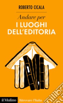 Andare per i luoghi dell'editoria. E-book. Formato EPUB ebook di Roberto Cicala